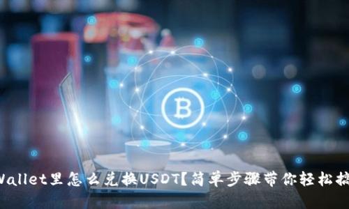 tpWallet里怎么兑换USDT?简单步骤带你轻松搞定!