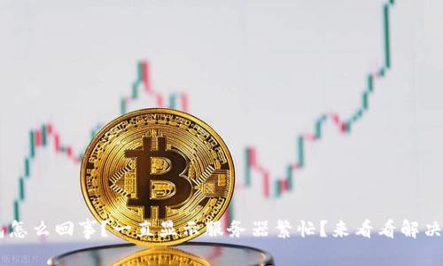 u钱包怎么回事?一直显示服务器繁忙?来看看解决办法!