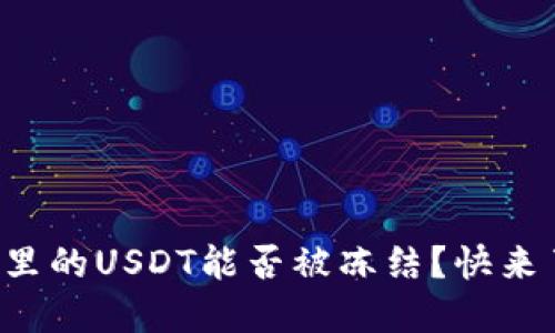 冷钱包里的USDT能否被冻结?快来了解吧!