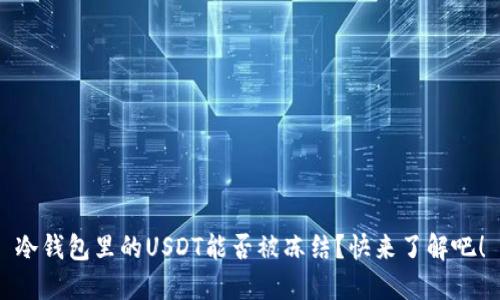 冷钱包里的USDT能否被冻结?快来了解吧!