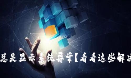 u钱包总是显示系统异常?看看这些解决办法!