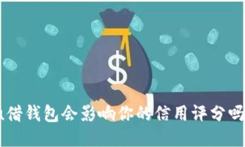 u借钱包会影响你的信用评分吗?