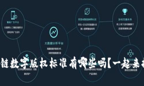 你知道区块链数字版权标准有哪些吗?一起来探讨一下吧!
