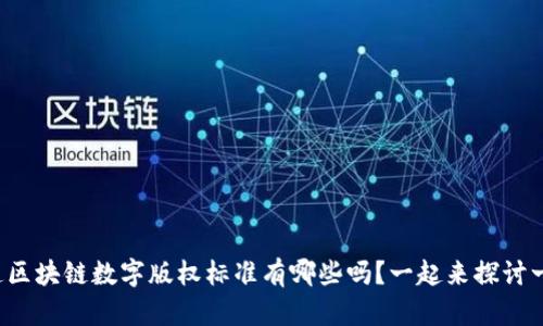 你知道区块链数字版权标准有哪些吗?一起来探讨一下吧!