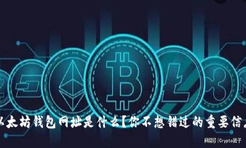 以太坊钱包网址是什么?你不想错过的重要信息