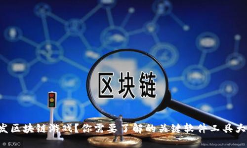想开发区块链游戏?你需要了解的关键软件工具大揭秘!
