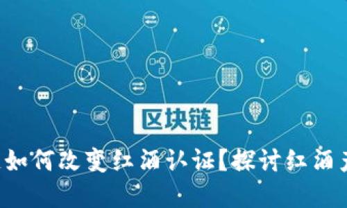 你知道区块链如何改变红酒认证?探讨红酒产地的透明性!