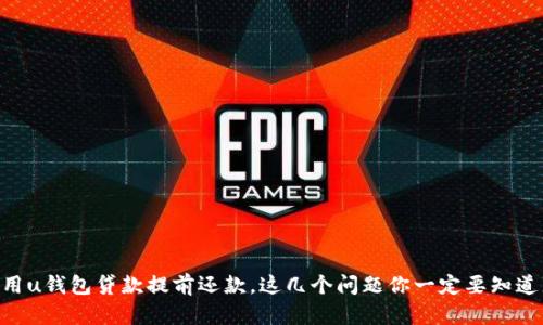 用u钱包贷款提前还款,这几个问题你一定要知道!
