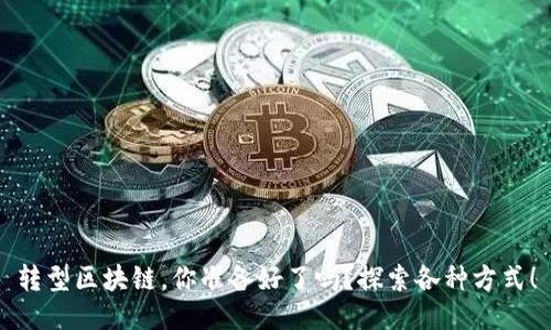 转型区块链,你准备好了吗?探索各种方式!