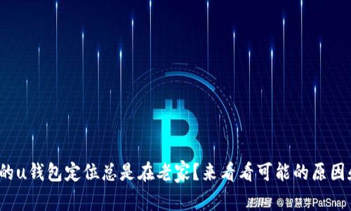: 为什么我的u钱包定位总是在老家?来看看可能的原因和解决办法!