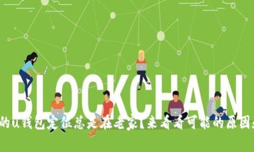 : 为什么我的u钱包定位总是在老家?来看看可能的原因和解决办法!