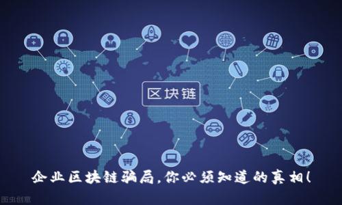 企业区块链骗局,你必须知道的真相!