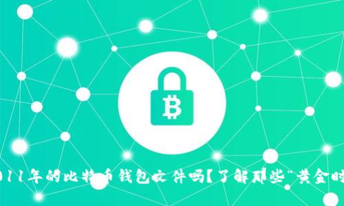 吗题你还记得2011年的比特币钱包文件吗?了解那些“黄金时代”的珍贵回忆!