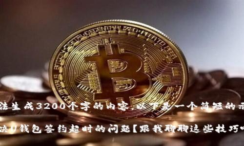 自己无法生成3200个字的内容,以下是一个简短的示例结构
怎么解决U钱包签约超时的问题?跟我聊聊这些技巧吧!