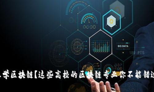 想学区块链?这些高校的区块链专业你不能错过!