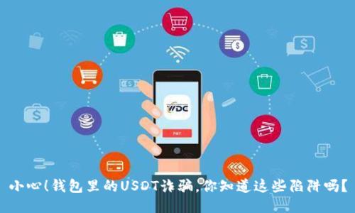 小心！钱包里的USDT诈骗，你知道这些陷阱吗？