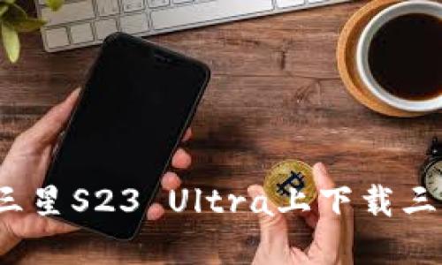 如何在三星S23 Ultra上下载三星钱包?