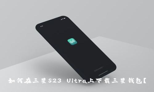 如何在三星S23 Ultra上下载三星钱包?