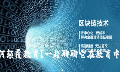 区块链如何颠覆教育?一起聊聊它在教育中的应用吧!