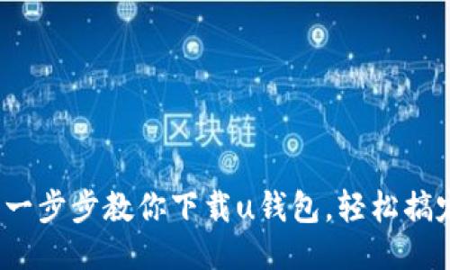 : 一步步教你下载u钱包,轻松搞定!
