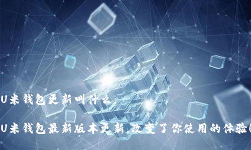 U米钱包更新叫什么
U米钱包最新版本更新,改变了你使用的体验!
