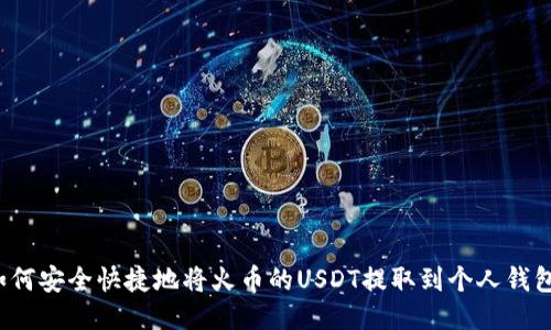 如何安全快捷地将火币的USDT提取到个人钱包?