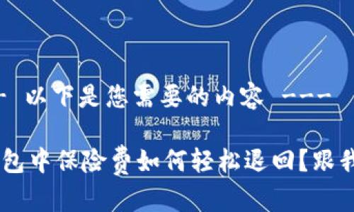 --- 以下是您需要的内容 ---
u钱包中保险费如何轻松退回?跟我来!