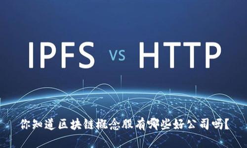 你知道区块链概念股有哪些好公司吗?