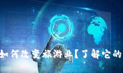 区块链技术如何改变旅游业?了解它的应用与潜力!