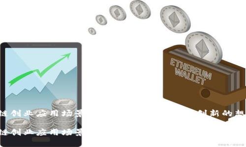 区块链创业应用场景有哪些?来看看这些创新的想法吧!
区块链创业应用场景有哪些?来看看这些创新的想法吧!