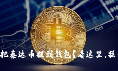 想知道怎么把泰达币提到钱包?看这里,操作简单易懂!