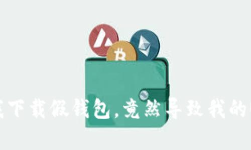 朋友帮我下载假钱包,竟然导致我的U币被盗!