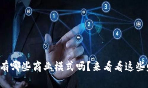 你知道区块链有哪些商业模式吗?来看看这些赚钱的方法吧!