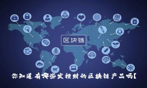 你知道有哪些发横财的区块链产品吗?