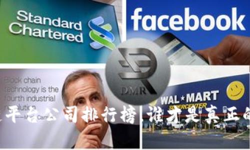 国内区块链平台公司排行榜,谁才是真正的实力选手?