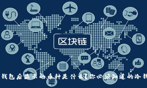 U转到冷钱包后显示的币种是什么?你必须知道的冷钱包知识!