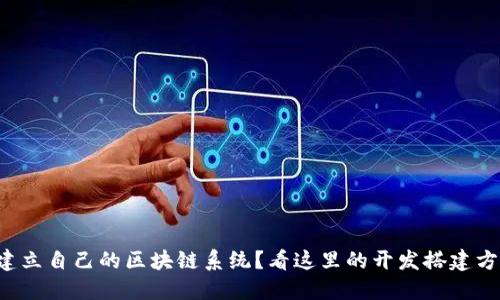 想建立自己的区块链系统?看这里的开发搭建方案!