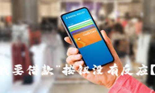 为什么U钱包里的“我要借款”按钮没有反应?快来看看解决方法!