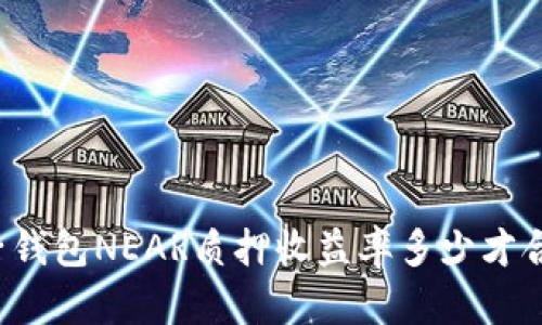 麦子钱包NEAR质押收益率多少才合适?