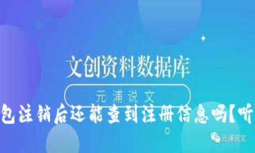 USDT钱包注销后还能查到注册信息吗?听说过吗?