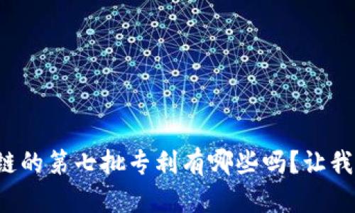 你知道区块链的第七批专利有哪些吗?让我们一起看看!