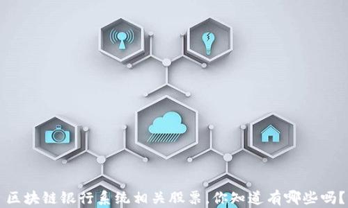 
区块链银行系统相关股票，你知道有哪些吗？