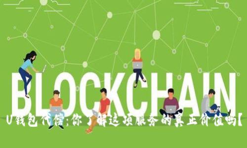 U钱包代偿:你了解这项服务的真正价值吗?