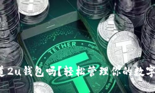 你知道2u钱包吗?轻松管理你的数字资产!