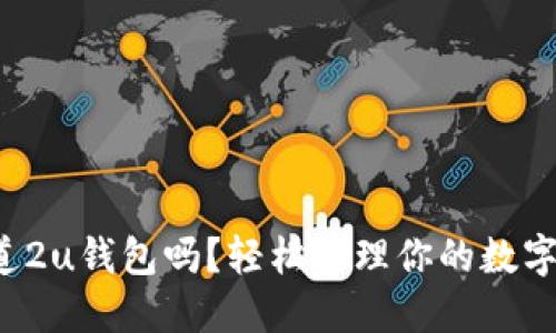 你知道2u钱包吗?轻松管理你的数字资产!