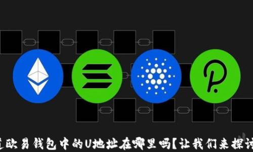 你知道欧易钱包中的U地址在哪里吗?让我们来探讨一下!