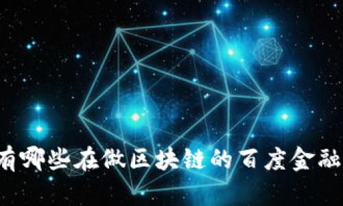 想知道有哪些在做区块链的百度金融公司吗?