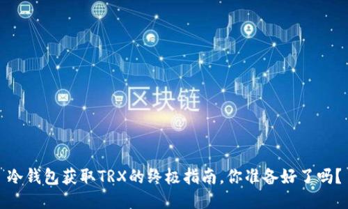 冷钱包获取TRX的终极指南,你准备好了吗?