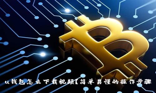 u钱包怎么下载视频?简单易懂的操作步骤