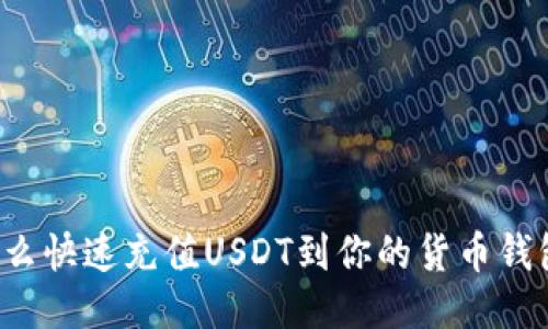 怎么快速充值USDT到你的货币钱包?